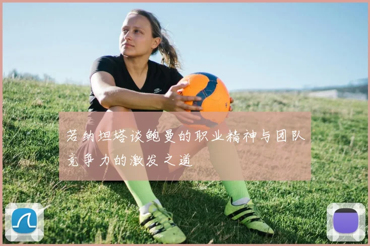 若纳坦塔谈鲍曼的职业精神与团队竞争力的激发之道